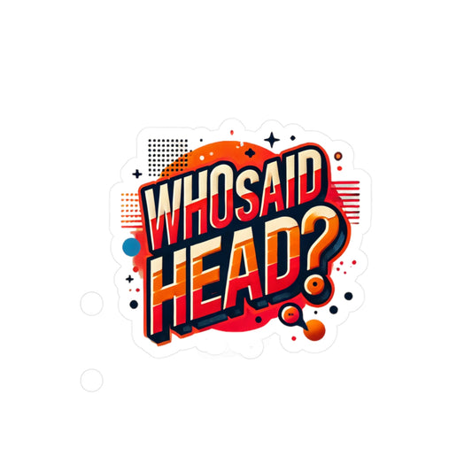 Who Said Head? Kiss-Cut Vinyl Decals